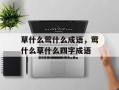 草什么莺什么成语，莺什么草什么四字成语