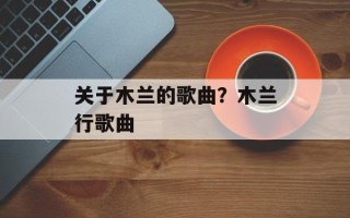 关于木兰的歌曲？木兰行歌曲