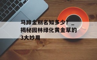 马蹄金别名知多少？_揭秘园林绿化黄金草的3大妙用