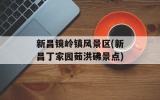新昌镜岭镇风景区(新昌丁家园茹洪砩景点)