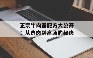 正宗牛肉面配方大公开：从选肉到高汤的秘诀