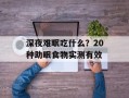 深夜难眠吃什么？20种助眠食物实测有效