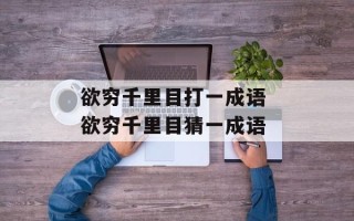 欲穷千里目打一成语 欲穷千里目猜一成语