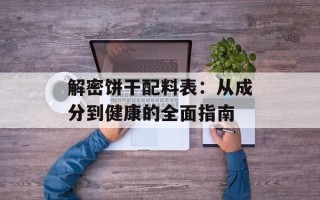 解密饼干配料表：从成分到健康的全面指南