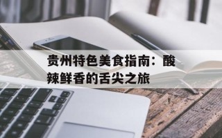 贵州特色美食指南：酸辣鲜香的舌尖之旅