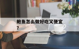 鲍鱼怎么做好吃又便宜？