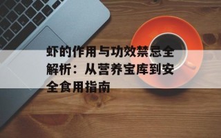 虾的作用与功效禁忌全解析：从营养宝库到安全食用指南