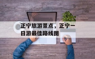 正宁旅游景点，正宁一日游最佳路线图