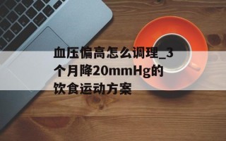 血压偏高怎么调理_3个月降20mmHg的饮食运动方案