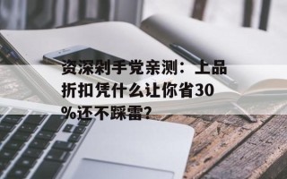 资深剁手党亲测：上品折扣凭什么让你省30%还不踩雷？