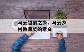 马云越剧之乡，马云乡村教师奖的意义