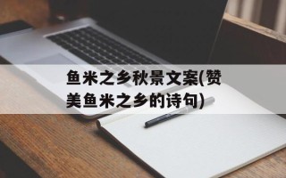 鱼米之乡秋景文案(赞美鱼米之乡的诗句)