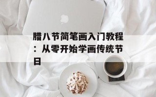 腊八节简笔画入门教程：从零开始学画传统节日