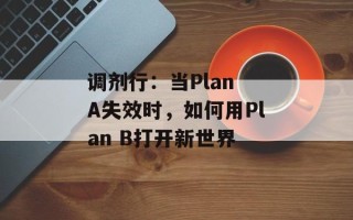 调剂行：当Plan A失效时，如何用Plan B打开新世界
