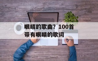 眼睛的歌曲？100首带有眼睛的歌词
