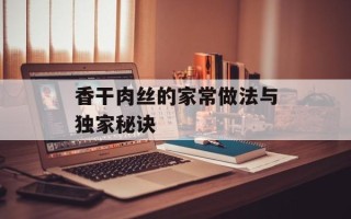 香干肉丝的家常做法与独家秘诀