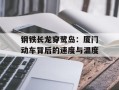 钢铁长龙穿鹭岛：厦门动车背后的速度与温度