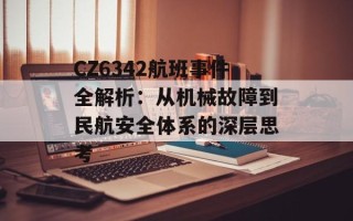 CZ6342航班事件全解析：从机械故障到民航安全体系的深层思考