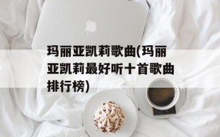 玛丽亚凯莉歌曲(玛丽亚凯莉最好听十首歌曲排行榜)