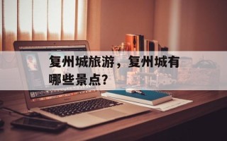 复州城旅游，复州城有哪些景点？