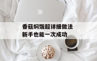 香菇焖饭超详细做法 新手也能一次成功