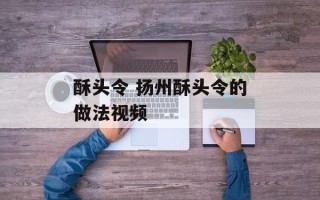 酥头令 扬州酥头令的做法视频