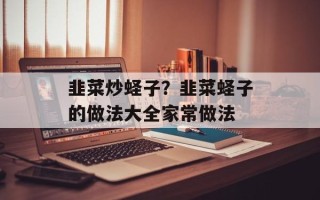 韭菜炒蛏子？韭菜蛏子的做法大全家常做法