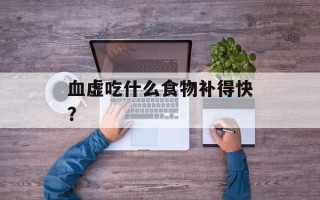血虚吃什么食物补得快？
