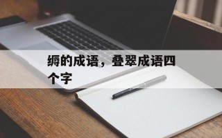 缛的成语，叠翠成语四个字