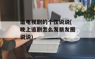 追电视剧的个性说说(晚上追剧怎么发朋友圈说说)