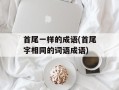 首尾一样的成语(首尾字相同的词语成语)