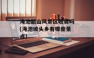 渑池韶山风景区收费吗(渑池坡头乡有哪些景点)
