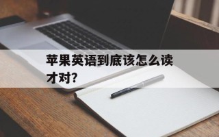 苹果英语到底该怎么读才对？