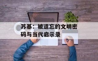 苏基：被遗忘的文明密码与当代启示录
