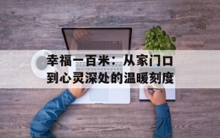 幸福一百米：从家门口到心灵深处的温暖刻度