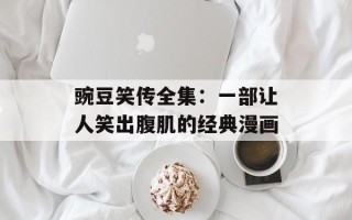 豌豆笑传全集：一部让人笑出腹肌的经典漫画