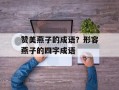 赞美燕子的成语？形容燕子的四字成语