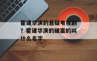 霍建华演的悬疑电视剧？霍建华演的破案的叫什么名字
