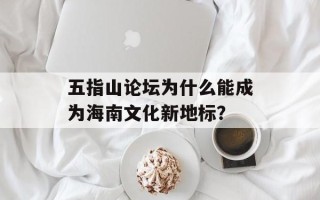 五指山论坛为什么能成为海南文化新地标？
