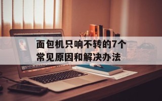 面包机只响不转的7个常见原因和解决办法