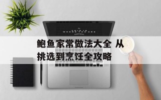 鲍鱼家常做法大全 从挑选到烹饪全攻略