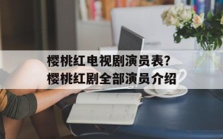 樱桃红电视剧演员表？樱桃红剧全部演员介绍