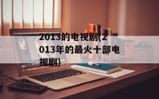 2013的电视剧(2013年的最火十部电视剧)