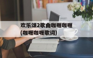 欢乐颂2歌曲咖喱咖喱(咖喱咖喱歌词)
