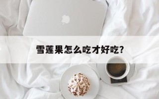 雪莲果怎么吃才好吃？