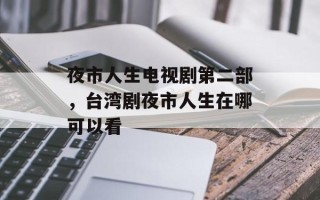 夜市人生电视剧第二部，台湾剧夜市人生在哪可以看