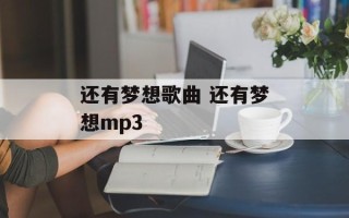 还有梦想歌曲 还有梦想mp3