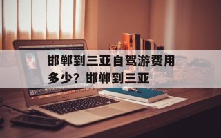 邯郸到三亚自驾游费用多少？邯郸到三亚