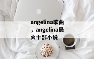 angelina歌曲，angelina最火十部小说