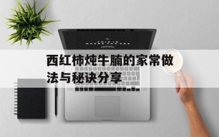 西红柿炖牛腩的家常做法与秘诀分享